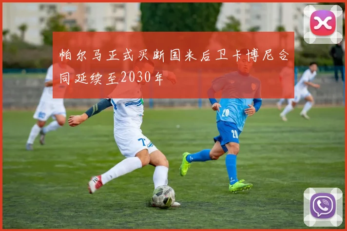 帕尔马正式买断国米后卫卡博尼合同延续至2030年