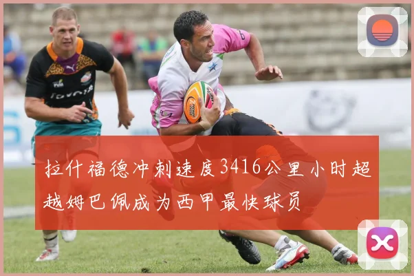 拉什福德冲刺速度3416公里小时超越姆巴佩成为西甲最快球员