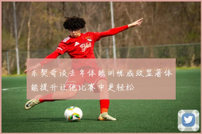 东契奇谈去年体能训练成效显著体能提升让他比赛中更轻松