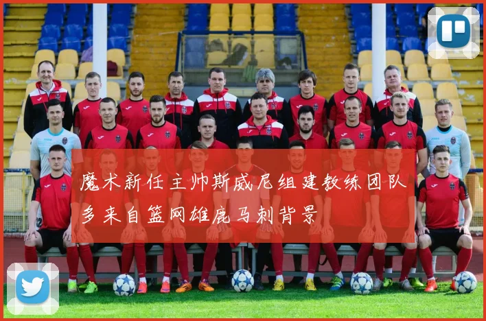 魔术新任主帅斯威尼组建教练团队多来自篮网雄鹿马刺背景