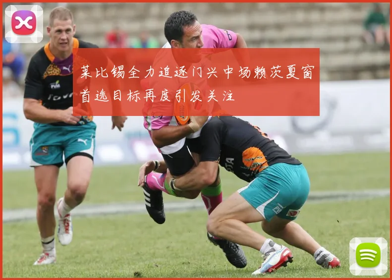 莱比锡全力追逐门兴中场赖茨夏窗首选目标再度引发关注