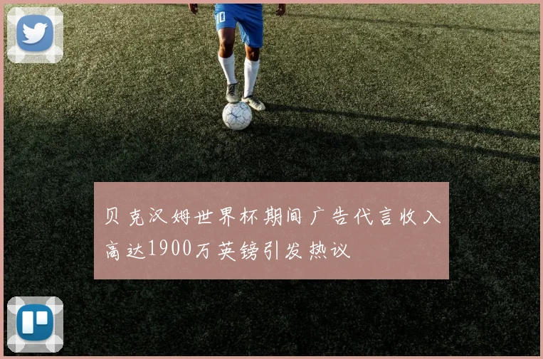 贝克汉姆世界杯期间广告代言收入高达1900万英镑引发热议