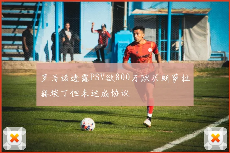 罗马诺透露PSV欲800万欧买断萨拉赫埃丁但未达成协议